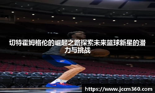切特霍姆格伦的崛起之路探索未来篮球新星的潜力与挑战